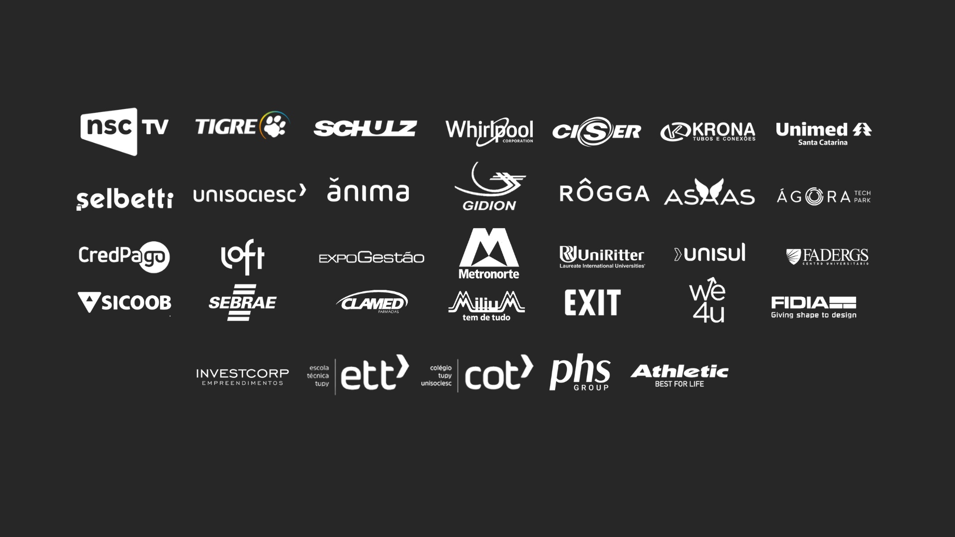 Clientes: NSC TV, Tigre, Schulz, Whirlpool, Ciser, Krona, Unimed, Selbetti, Unisociesc, Ânima, Gidion, Rôgga, Asaas, Ágora, CredPago, Loft, ExpoGestão, Metronorte, UniRitter, Unisul, FADERGS, Sicoob, Sebrae, Clamed, Milium, EXIT, We4u, Fidia e mais.